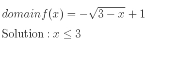 The domain of f(x)=-sqrt(3-x)+1 is x<= 3